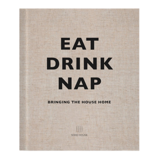 Eat, Drink, Nap - Soho House Book